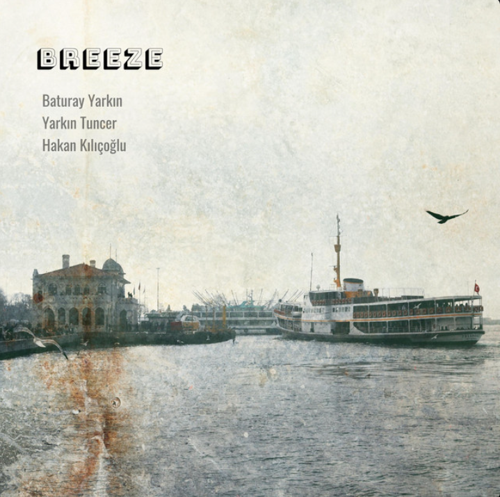 Hakan Kılıçoğlu Trio ft. Baturay Yarkın & Yarkın Tuncer – Breeze (2025)